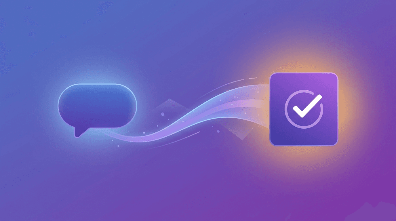 A chat message bubble flowing into a completed task card with a checkmark, showing a conversation turning into a finished action.